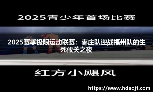 2025赛季极限运动联赛:枣庄队迎战福州队的生死攸关之夜