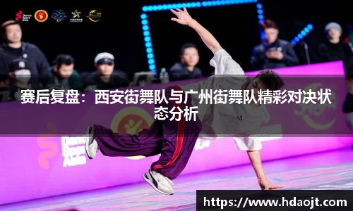 赛后复盘:西安街舞队与广州街舞队精彩对决状态分析