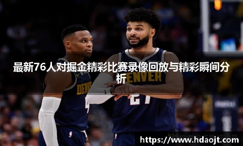 最新76人对掘金精彩比赛录像回放与精彩瞬间分析